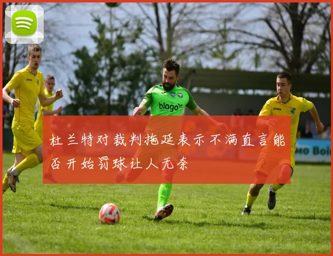 杜兰特对裁判拖延表示不满直言能否开始罚球让人无奈